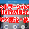 ネットワークカメラ（HeimVision）とMIPCアプリの設定や使い方