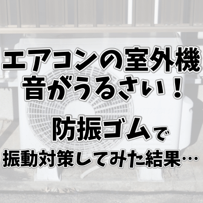 エアコンの室外機がうるさい?!防振ゴムを付けて振動対策してみたら効果がなかった