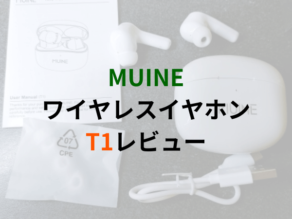 MUINEのワイヤレスイヤホンT1はコスパ最強！？ノイズキャンセリングに優れたイヤホンをレビュー！