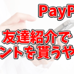 PayPayを初めて使う人必見！友達紹介・新規登録で500円分のポイントを貰うやり方