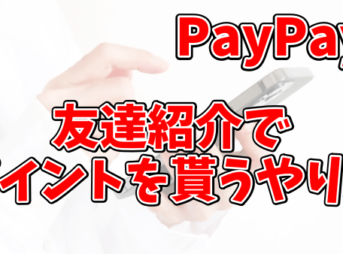 PayPayを初めて使う人必見！友達紹介・新規登録で500円分のポイントを貰うやり方
