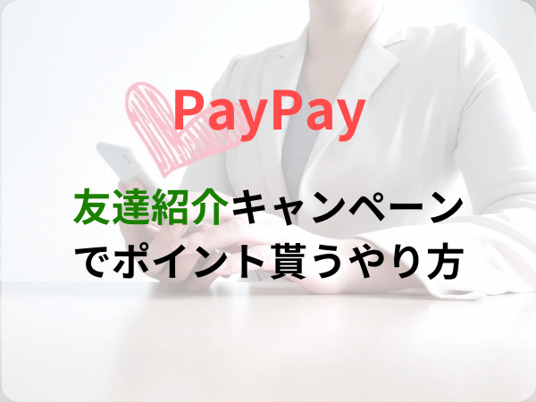 PayPayの友達紹介キャンペーンでポイントを貰うやり方