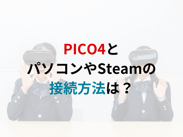 PICO4とパソコンやSteamとの接続方法は？