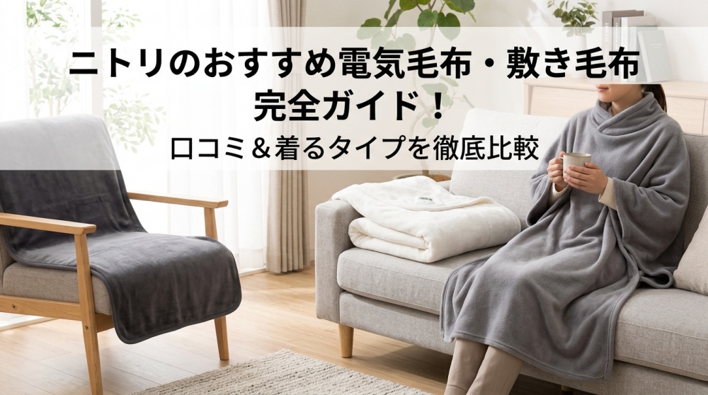 【2026最新】ニトリの電気毛布・敷き毛布おすすめ完全ガイド！口コミや着るタイプも徹底比較
