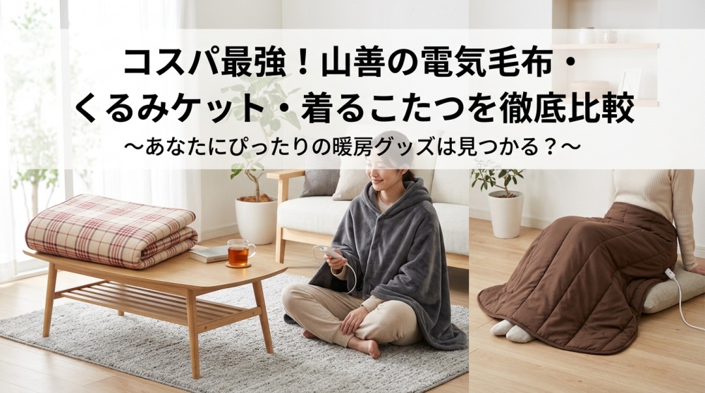 コスパ最強！山善（YAMAZEN）の電気毛布・くるみケットと着るこたつ徹底比較